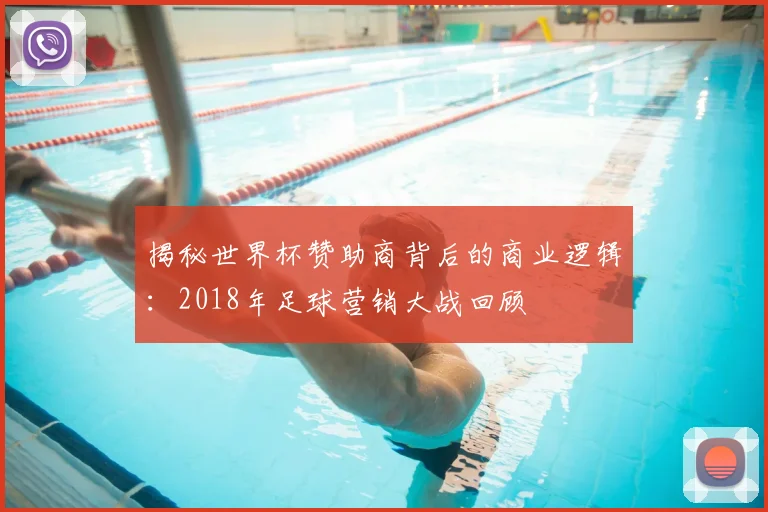 揭秘世界杯赞助商背后的商业逻辑：2018年足球营销大战回顾