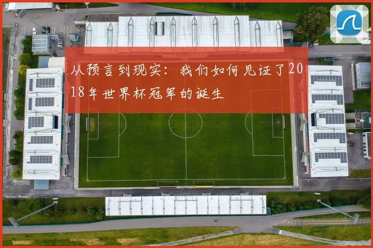 从预言到现实：我们如何见证了2018年世界杯冠军的诞生