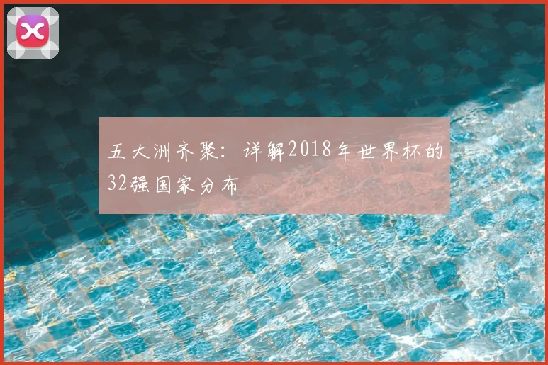 五大洲齐聚:详解2018年世界杯的32强国家分布