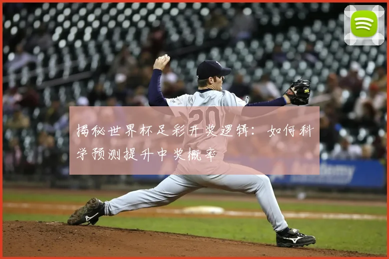 揭秘世界杯足彩开奖逻辑：如何科学预测提升中奖概率