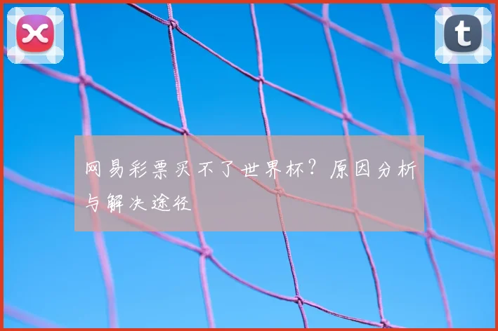 网易彩票买不了世界杯?原因分析与解决途径