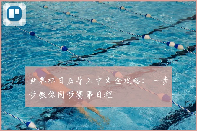 世界杯日历导入中文全攻略：一步步教你同步赛事日程