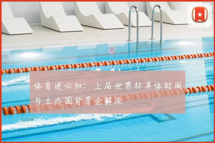 体育迷必知：上届世界杯具体时间与主办国背景全解读